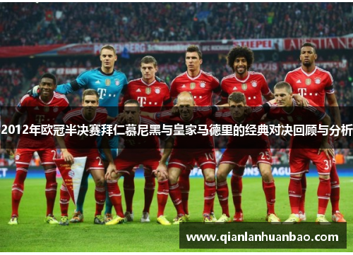 2012年欧冠半决赛拜仁慕尼黑与皇家马德里的经典对决回顾与分析